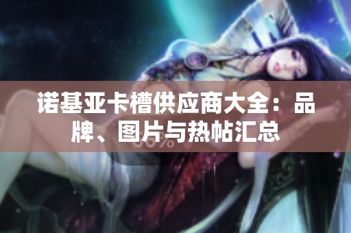 诺基亚卡槽供应商大全：品牌、图片与热帖汇总