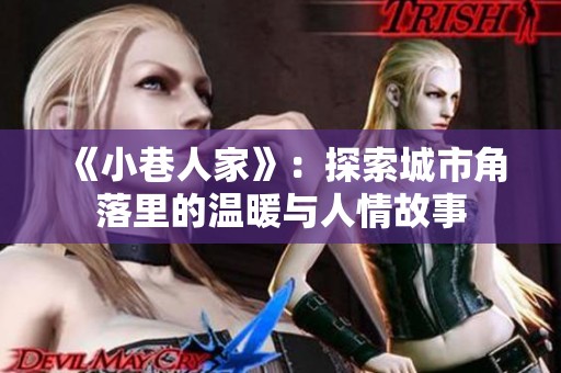 《小巷人家》：探索城市角落里的温暖与人情故事