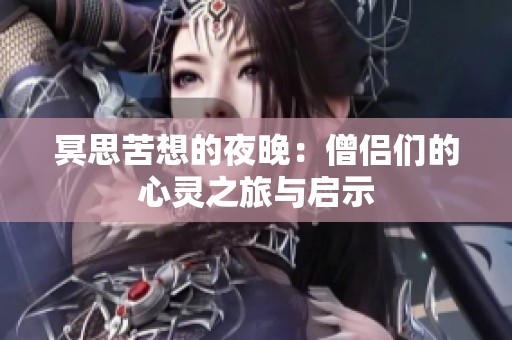 冥思苦想的夜晚：僧侣们的心灵之旅与启示