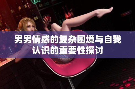 男男情感的复杂困境与自我认识的重要性探讨