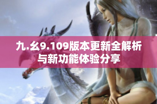 九.幺9.109版本更新全解析与新功能体验分享