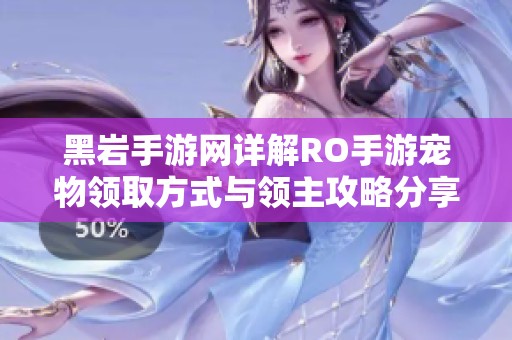 黑岩手游网详解RO手游宠物领取方式与领主攻略分享