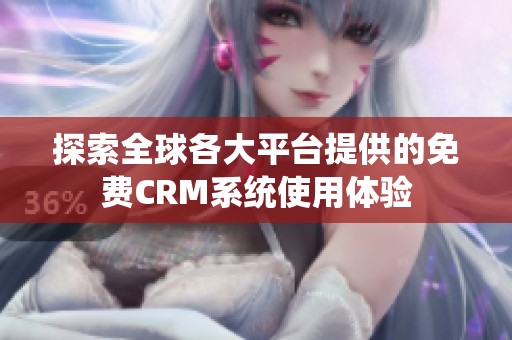 探索全球各大平台提供的免费CRM系统使用体验
