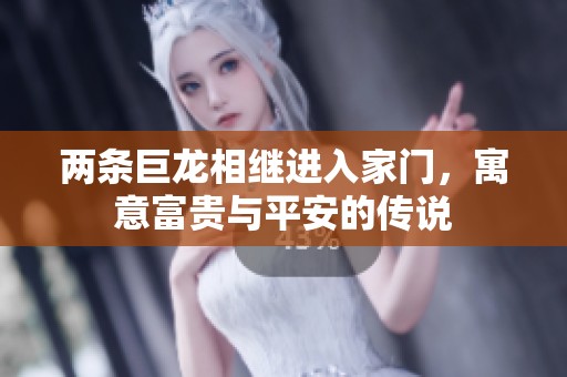 两条巨龙相继进入家门，寓意富贵与平安的传说