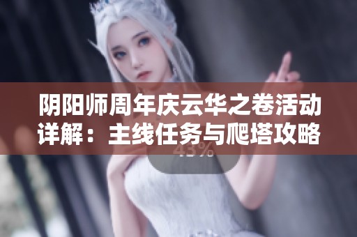 阴阳师周年庆云华之卷活动详解：主线任务与爬塔攻略全览