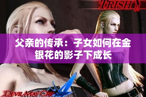 父亲的传承：子女如何在金银花的影子下成长