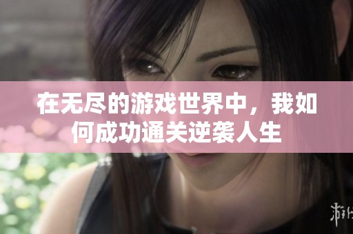 在无尽的游戏世界中，我如何成功通关逆袭人生