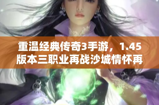 重温经典传奇3手游，1.45版本三职业再战沙城情怀再现