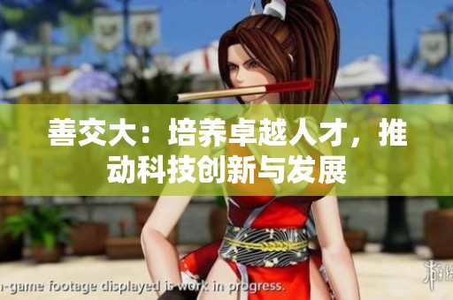 善交大：培养卓越人才，推动科技创新与发展