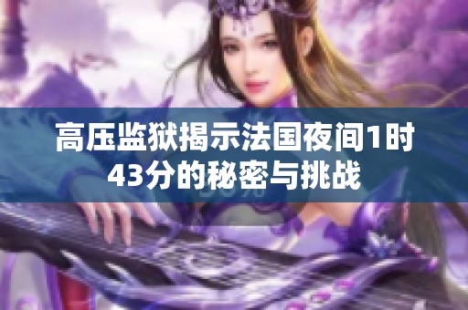 高压监狱揭示法国夜间1时43分的秘密与挑战
