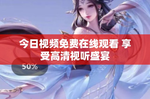 今日视频免费在线观看 享受高清视听盛宴