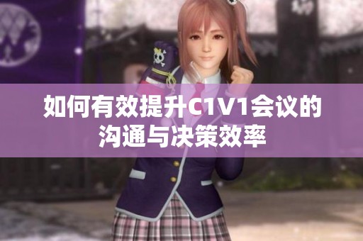 如何有效提升C1V1会议的沟通与决策效率