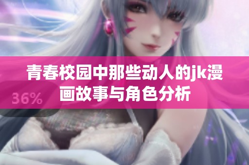 青春校园中那些动人的jk漫画故事与角色分析