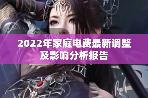 2022年家庭电费最新调整及影响分析报告