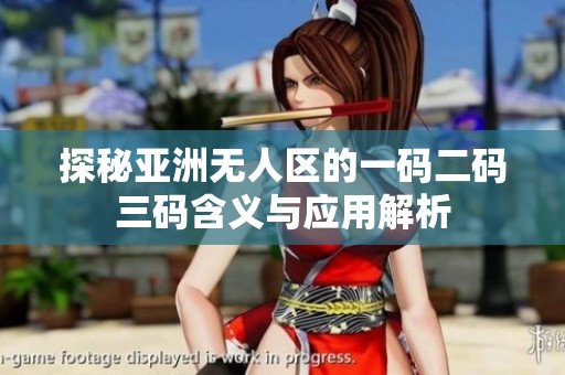 探秘亚洲无人区的一码二码三码含义与应用解析