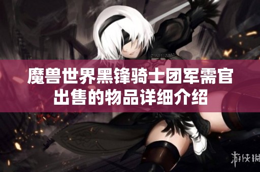 魔兽世界黑锋骑士团军需官出售的物品详细介绍