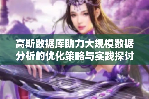 高斯数据库助力大规模数据分析的优化策略与实践探讨