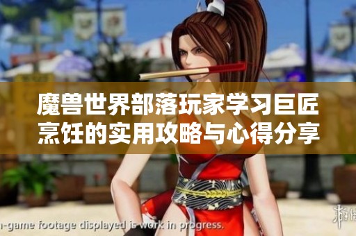 魔兽世界部落玩家学习巨匠烹饪的实用攻略与心得分享