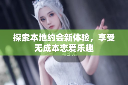 探索本地约会新体验，享受无成本恋爱乐趣