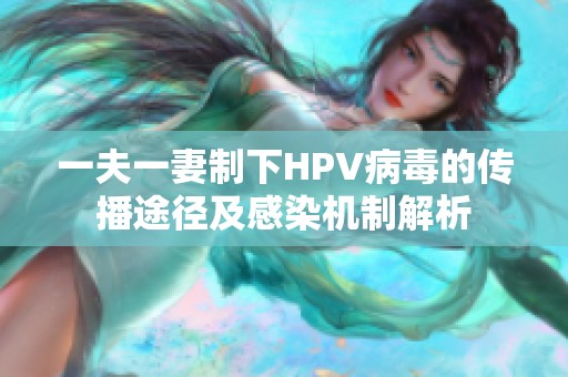 一夫一妻制下HPV病毒的传播途径及感染机制解析