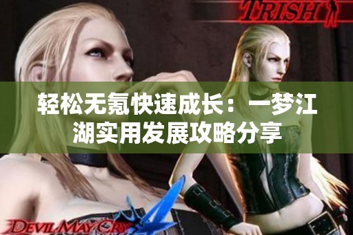 轻松无氪快速成长：一梦江湖实用发展攻略分享