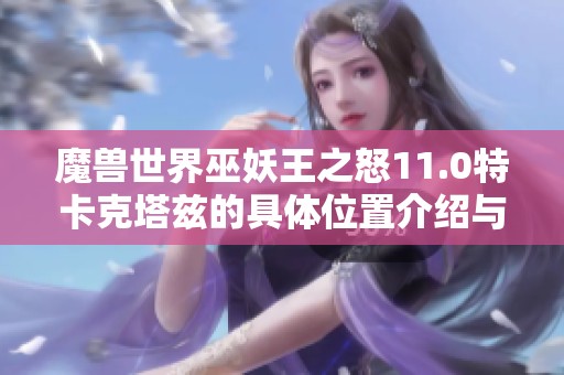 魔兽世界巫妖王之怒11.0特卡克塔兹的具体位置介绍与攻略