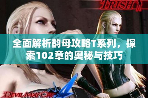 全面解析韵母攻略T系列，探索102章的奥秘与技巧
