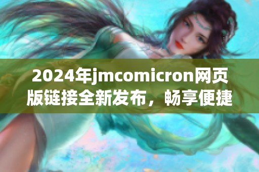 2024年jmcomicron网页版链接全新发布，畅享便捷体验