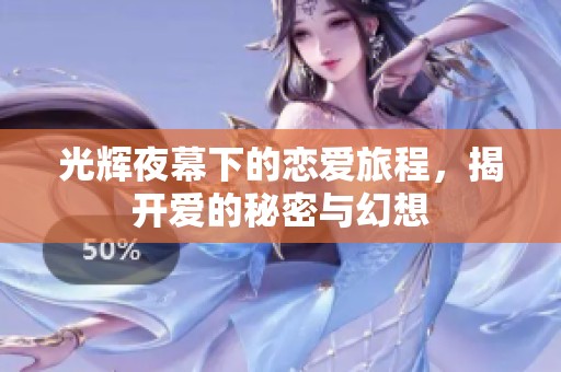 光辉夜幕下的恋爱旅程，揭开爱的秘密与幻想