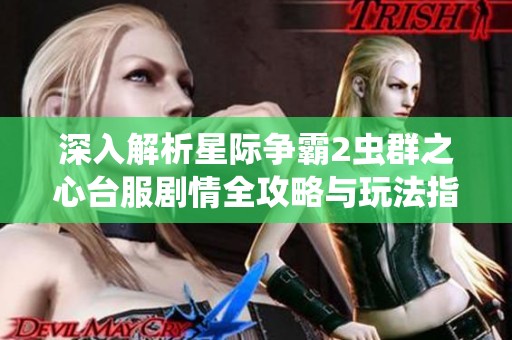深入解析星际争霸2虫群之心台服剧情全攻略与玩法指导