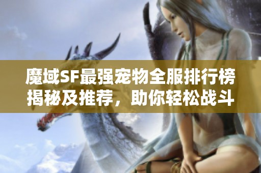 魔域SF最强宠物全服排行榜揭秘及推荐，助你轻松战斗！