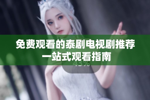 免费观看的泰剧电视剧推荐 一站式观看指南