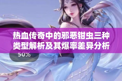 热血传奇中的邪恶钳虫三种类型解析及其爆率差异分析
