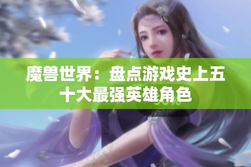 魔兽世界：盘点游戏史上五十大最强英雄角色
