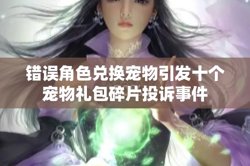 错误角色兑换宠物引发十个宠物礼包碎片投诉事件