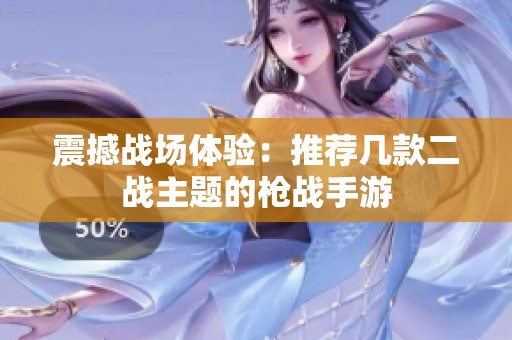 震撼战场体验：推荐几款二战主题的枪战手游