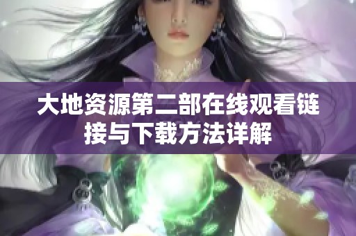 大地资源第二部在线观看链接与下载方法详解