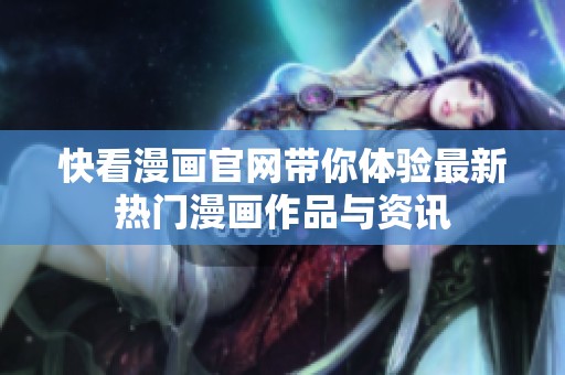 快看漫画官网带你体验最新热门漫画作品与资讯