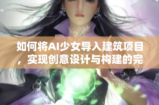 如何将AI少女导入建筑项目，实现创意设计与构建的完美结合