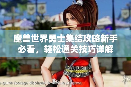 魔兽世界勇士集结攻略新手必看，轻松通关技巧详解