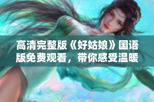 高清完整版《好姑娘》国语版免费观看，带你感受温暖亲情