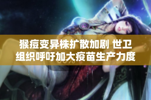 猴痘变异株扩散加剧 世卫组织呼吁加大疫苗生产力度
