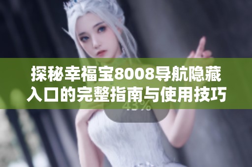 探秘幸福宝8008导航隐藏入口的完整指南与使用技巧