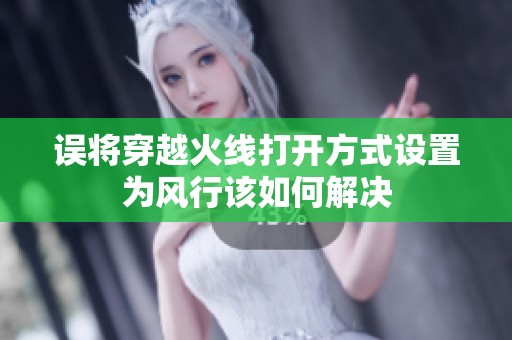 误将穿越火线打开方式设置为风行该如何解决