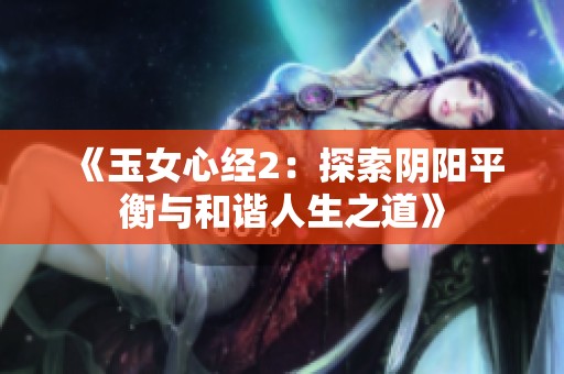 《玉女心经2：探索阴阳平衡与和谐人生之道》