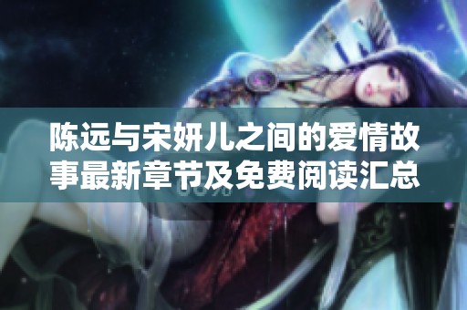 陈远与宋妍儿之间的爱情故事最新章节及免费阅读汇总