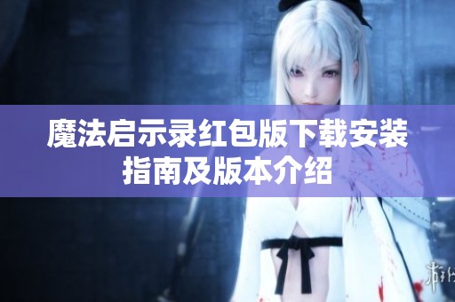魔法启示录红包版下载安装指南及版本介绍