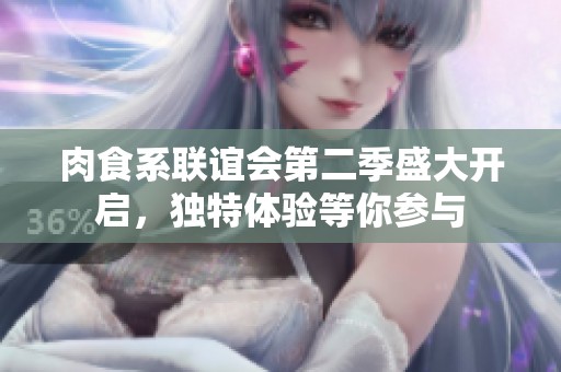 肉食系联谊会第二季盛大开启，独特体验等你参与