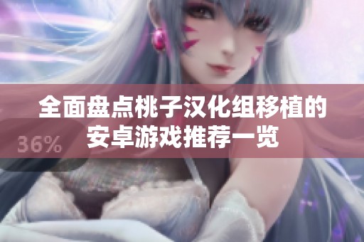 全面盘点桃子汉化组移植的安卓游戏推荐一览