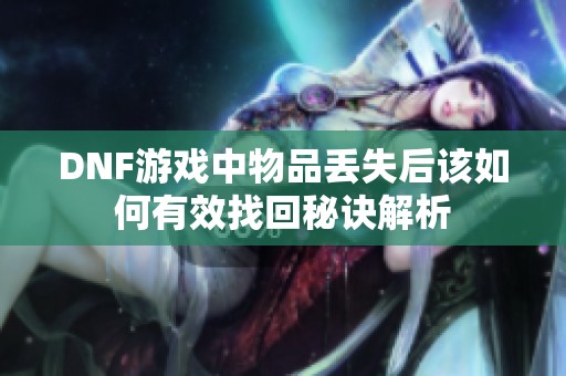 DNF游戏中物品丢失后该如何有效找回秘诀解析